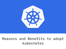 Reasons and Benefits to adopt kubernetes